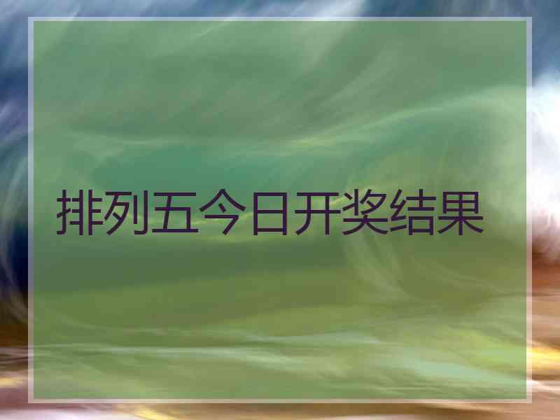 排列五今日开奖结果